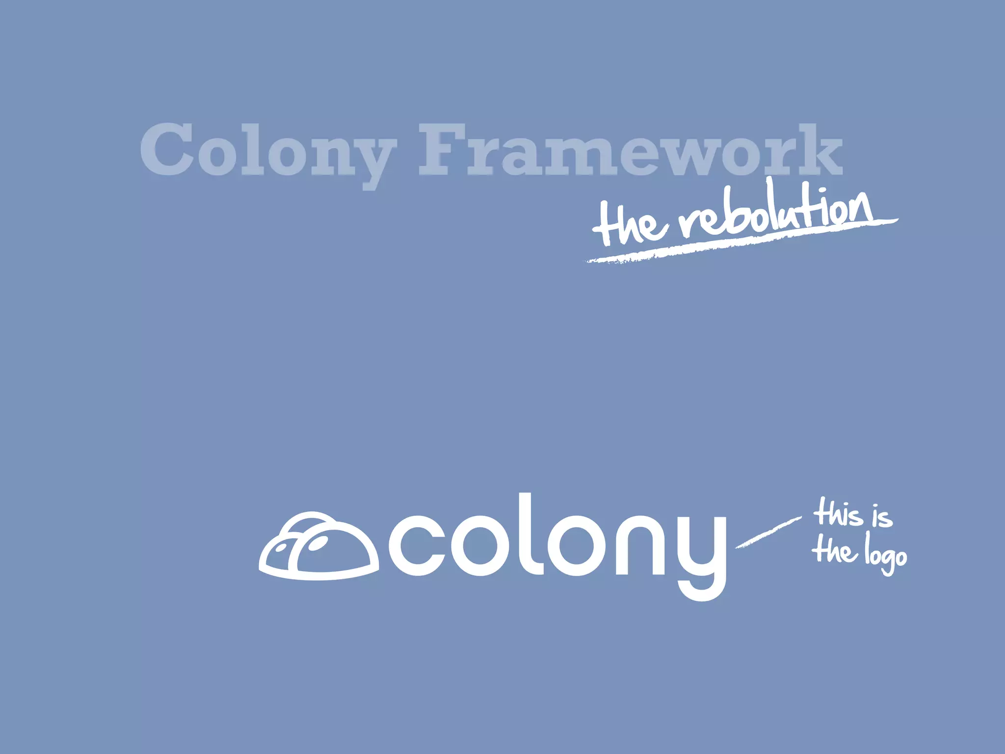 Colony Framework
          the  r ebolution




                      this  is
                      the  logo
 