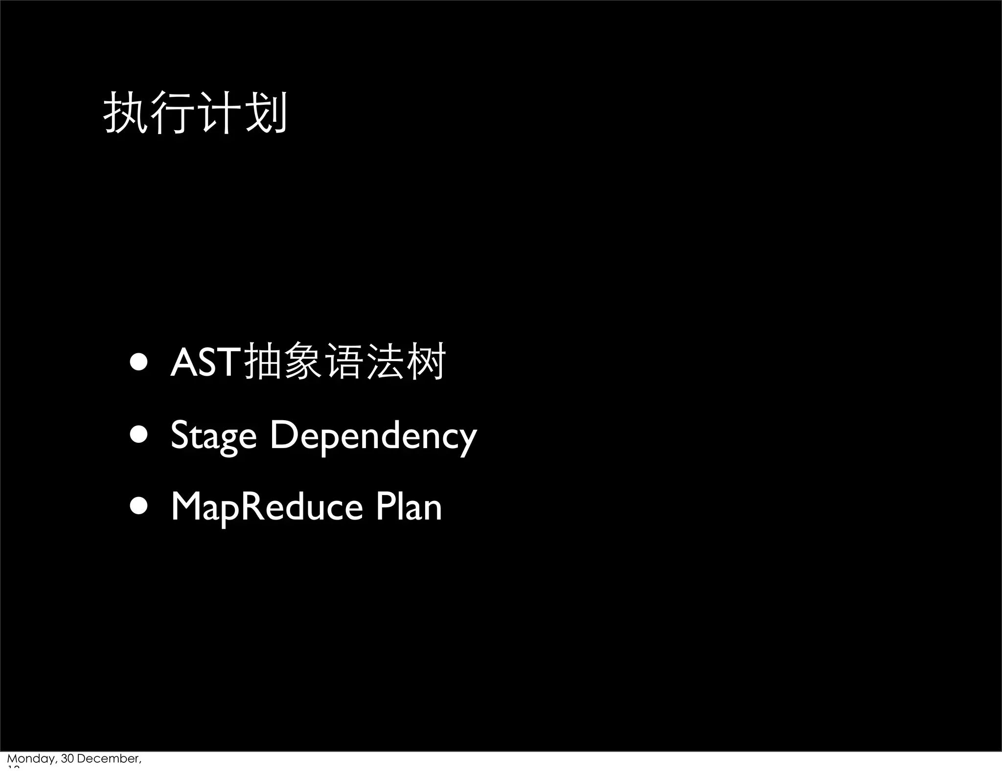 执⾏行计划

• AST抽象语法树
• Stage Dependency
• MapReduce Plan

Monday, 30 December,

 