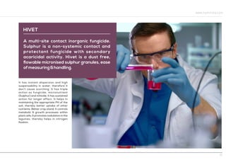 A multi-site contact inorganic fungicide.
Sulphur is a non-systemic contact and
protectant fungicide with secondary
acaric...