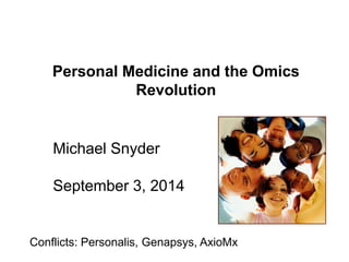 Personal Medicine and the Omics 
Revolution 
Michael Snyder 
September 3, 2014 
Conflicts: Personalis, Genapsys, AxioMx 
 
