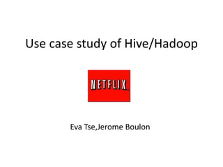 Use case study of Hive/Hadoop Eva Tse,Jerome Boulon 