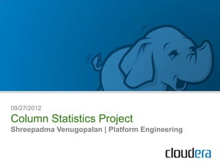 09/27/2012
Column Statistics Project
Shreepadma Venugopalan | Platform Engineering
 