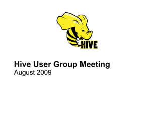Hive User Group Meeting August 2009 