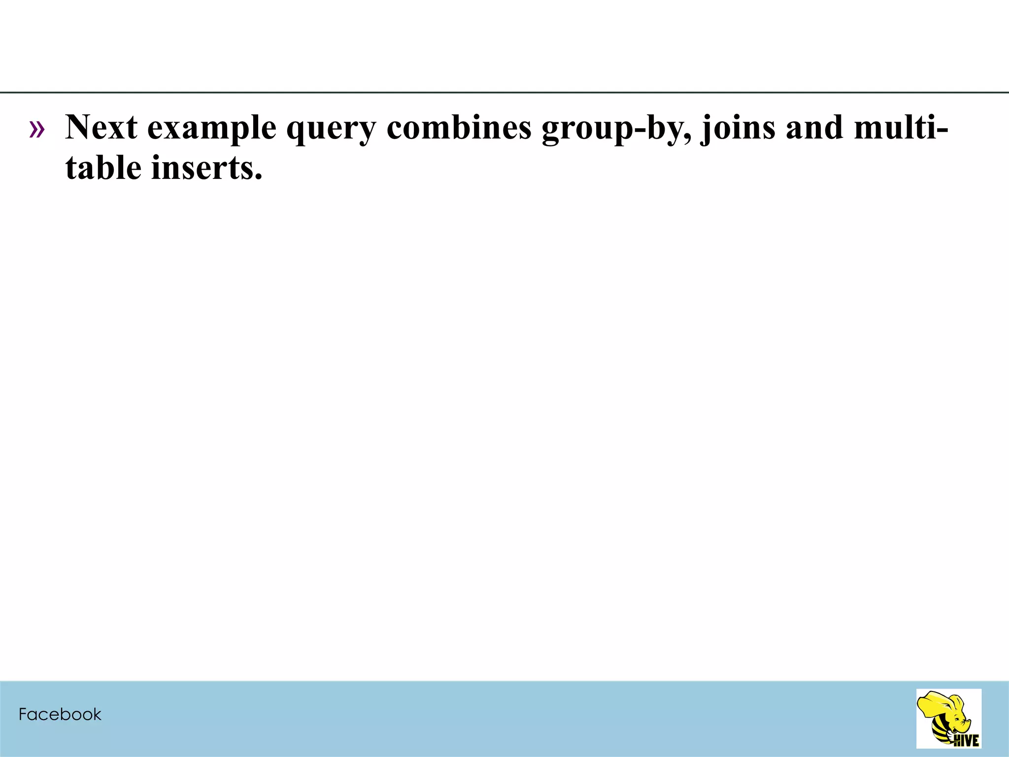 Next example query combines group-by, joins and multi-table inserts. Facebook 