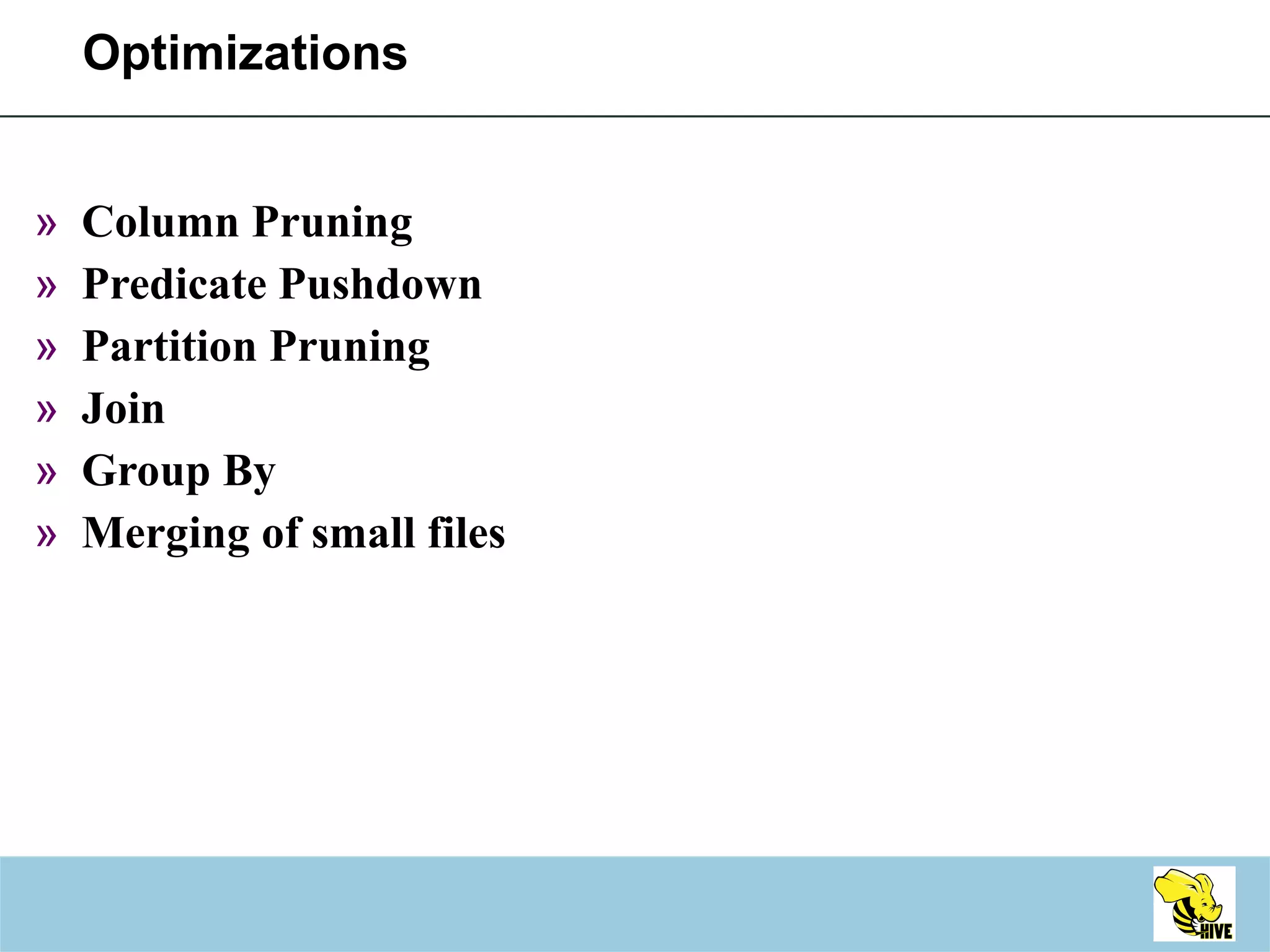 Optimizations Column Pruning Predicate Pushdown Partition Pruning Join Group By Merging of small files 