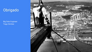 Obrigado
Big Data Engineer
Tiago Simões
 