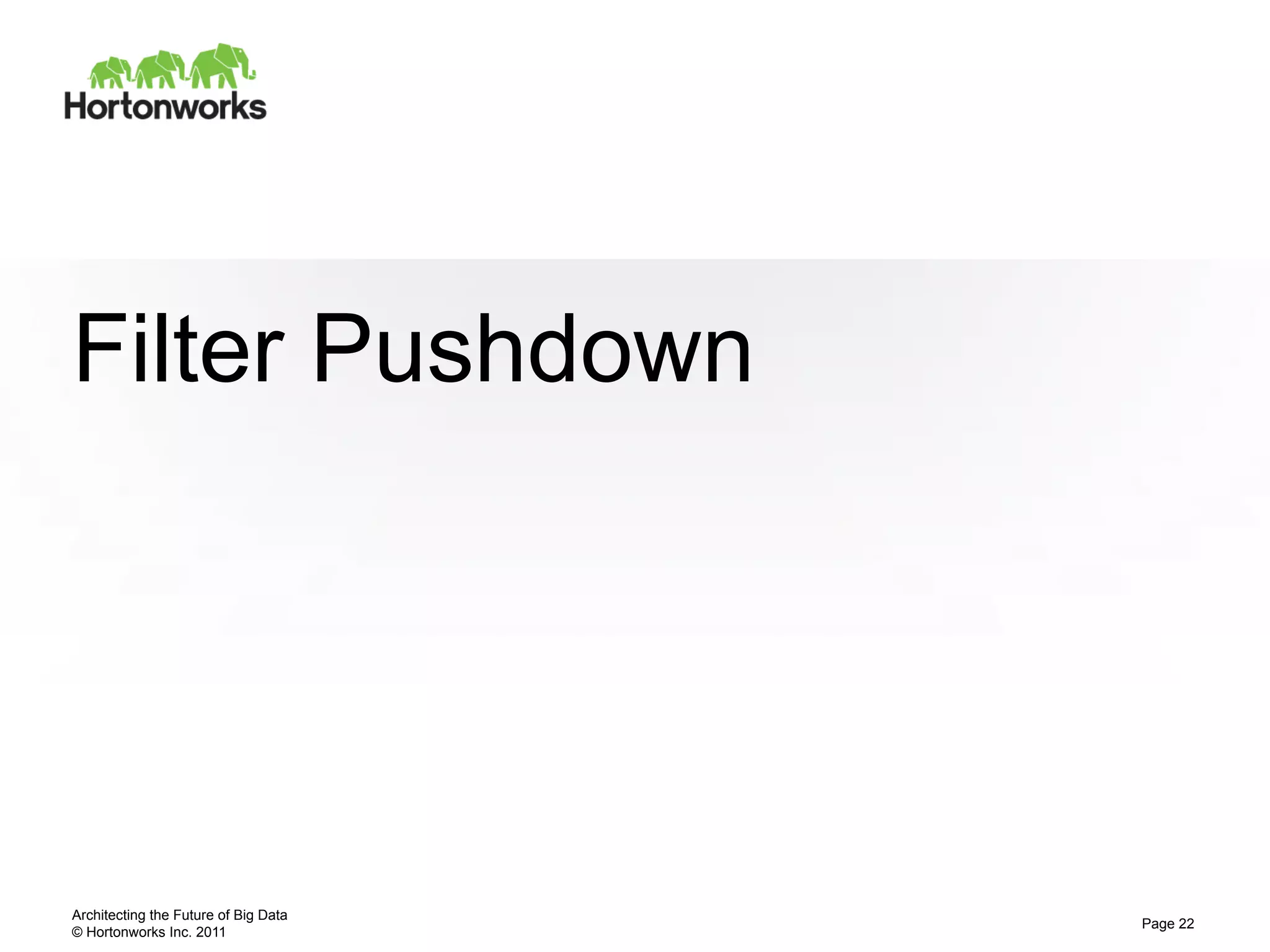 Filter Pushdown




Architecting the Future of Big Data
                                      Page 22
© Hortonworks Inc. 2011
 