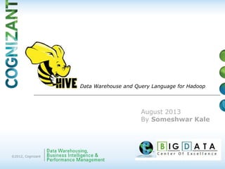 ©2012, Cognizant
Data Warehouse and Query Language for Hadoop
August 2013
By Someshwar Kale
 