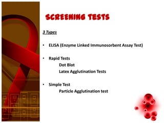 SCREENING tests
3 Types

• ELISA (Enzyme Linked Immunosorbent Assay Test)

• Rapid Tests
       Dot Blot
       Latex Agglutination Tests

• Simple Test
       Particle Agglutination test
 