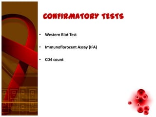 CONFIRMATORY TESTS

• Western Blot Test

• Immunoflorocent Assay (IFA)

• CD4 count
 