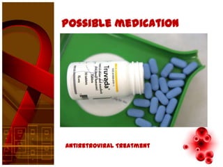 Possible medication




Antiretroviral Treatment
 