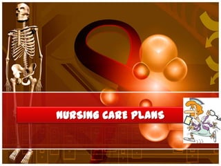 NURSING CARE PLANS
 