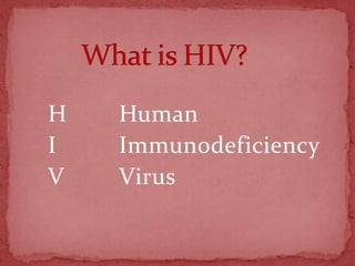 What is HIV? H		Human I		Immunodeficiency V 		Virus 