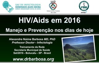 Alexandre Naime Barbosa MD, PhD
Professor Doutor - Infectologia
Treinamento da Rede
Secretaria Municipal de Saúde
Set/2016 - Botucatu - SP - Brasil
 