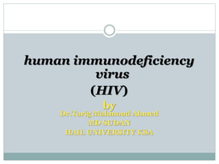human immunodeficiency
virus
(HIV)
by
Dr.Tarig Mahmoud Ahmed
MD SUDAN
HAIL UNIVERSITY KSA
 