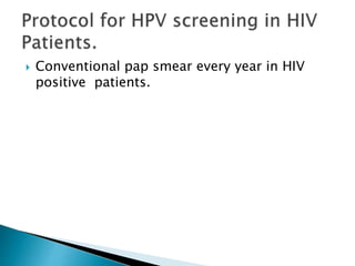  Conventional pap smear every year in HIV
positive patients.
 