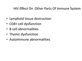 HIV Effect On Other Parts Of Immune System
• Lymphoid tissue destruction
• CD8+ cell dysfunction
• B cell abnormalities
• Thymic dysfunction
• Autoimmune abnormalities
 