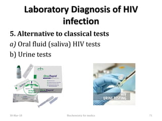 Laboratory Diagnosis of HIV
infection
5. Alternative to classical tests
a) Oral fluid (saliva) HIV tests
b) Urine tests
30-Mar-18 71Biochemistry for medics
 