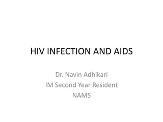 HIV INFECTION AND AIDS
Dr. Navin Adhikari
IM Second Year Resident
NAMS
 