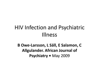 HIV Infection and Psychiatric 
Illness 
B Owe-Larsson, L Säll, E Salamon, C 
Allgulander. African Journal of 
Psychiatry • May 2009 
 
