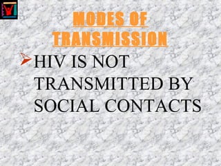 MODES OF
TRANSMISSION
HIV IS NOT
TRANSMITTED BY
SOCIAL CONTACTS
 