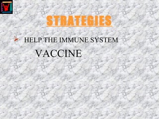STRATEGIES
 HELP THE IMMUNE SYSTEM
VACCINE
 