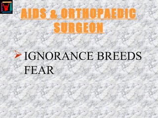 AIDS & ORTHOPAEDIC
SURGEON
IGNORANCE BREEDS
FEAR
 