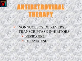 ANTIRETROVIRAL
THERAPY
 NONNUCLEOSIDE REVERSE
TRANSCRIPTASE INHIBITORS
 NEVIRAPINE
 DELAVIRDINE
 