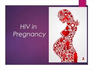 HIV in
Pregnancy
 