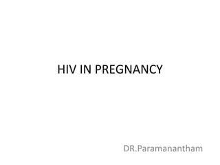 HIV IN PREGNANCY
DR.Paramanantham
 