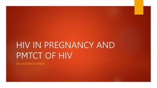 HIV IN PREGNANCY AND
PMTCT OF HIV
DR AKADIRI OLUMIDE
 
