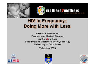 Mitchell J. Besser, MD
     Founder and Medical Director
           mothers2mothers
Department of Obstetrics and Gynecology
       University of Cape Town
            7 October 2009
 
