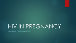 HIV IN PREGNANCY
DR AHMAD ZHARIF BIN HUSSEIN
 