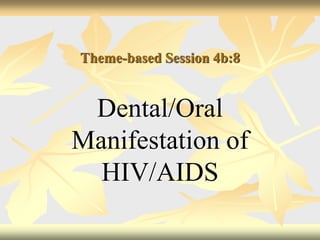 Theme-based Session 4b:8
Dental/Oral
Manifestation of
HIV/AIDS
 