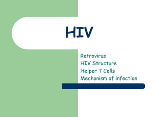 Retrovirus
HIV Structure
Helper T Cells
Mechanism of infection
HIV
 