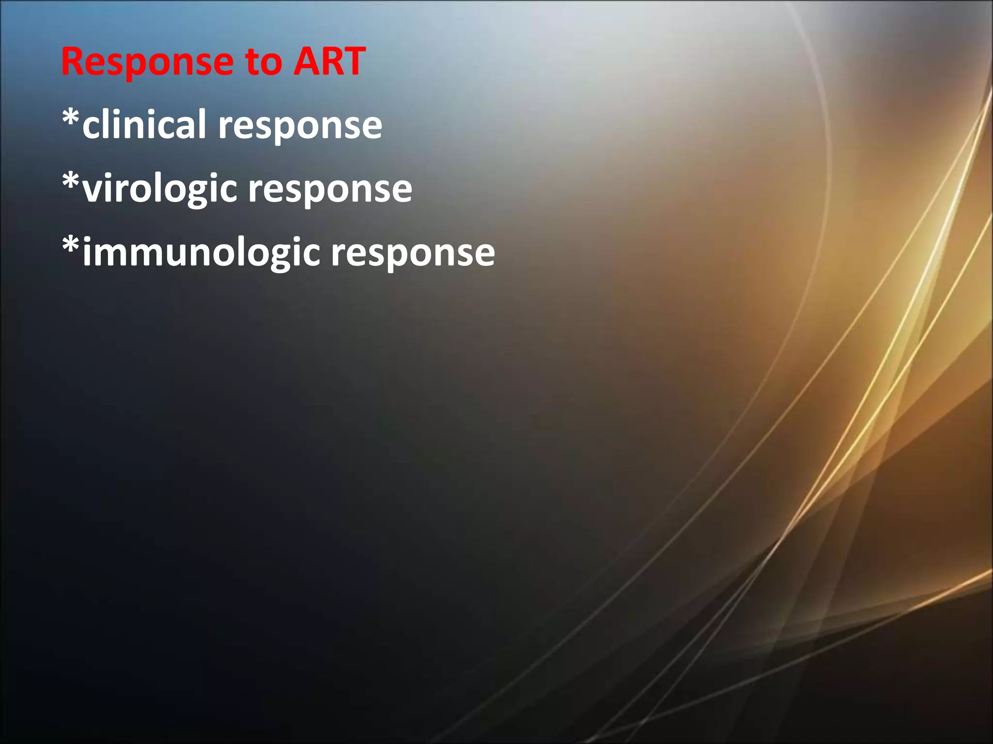 Response to ART
*clinical response
*virologic response
*immunologic response
 