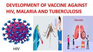 DEVELOPMENT OF VACCINE AGAINST
HIV, MALARIA AND TUBERCULOSIS
 