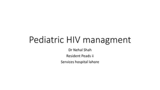 Pediatric HIV managment
Dr Nehal Shah
Resident Peads ii
Services hospital lahore
 