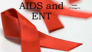 AIDS and
ENT
1
Tuesday,
11th of August ‘15
 