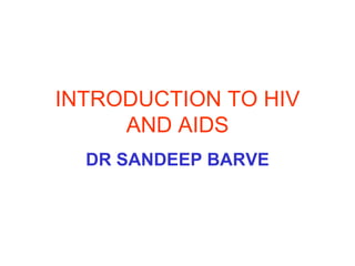INTRODUCTION TO HIV
AND AIDS
DR SANDEEP BARVE
 