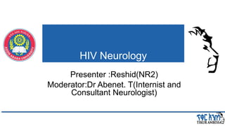 HIV Neurology
Presenter :Reshid(NR2)
Moderator:Dr Abenet. T(Internist and
Consultant Neurologist)
 