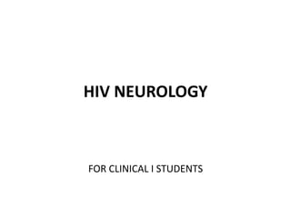 HIV NEUROLOGY
FOR CLINICAL I STUDENTS
 