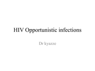 HIV Opportunistic infections
Dr kyazze
 