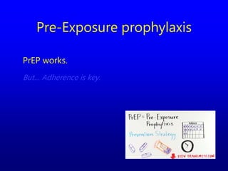 Pre-Exposure prophylaxis
PrEP works.
But… Adherence is key.
 
