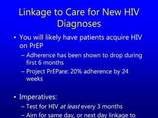 Linkage to Care for New HIV
Diagnoses
• You will likely have patients acquire HIV
on PrEP
– Adherence has been shown to dr...