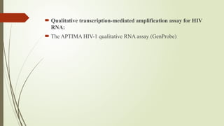  Qualitative transcription-mediated amplification assay for HIV
RNA:
 The APTIMA HIV-1 qualitative RNA assay (GenProbe)
 