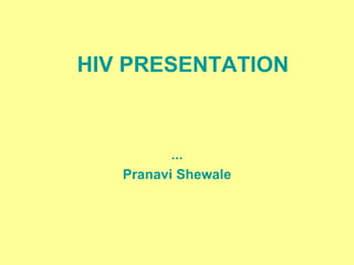HIV PRESENTATION
...
Pranavi Shewale
 