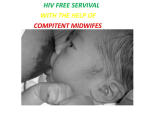 HIV FREE SERVIVAL 
WITH THE HELP OF 
COMPITENT MIDWIFES 

