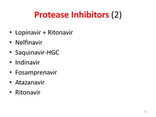 Protease Inhibitors (2) 
• Lopinavir + Ritonavir 
• Nelfinavir 
• Saquinavir-HGC 
• Indinavir 
• Fosamprenavir 
• Atazanavir 
• Ritonavir 
53 
 