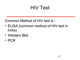 HIV Test
Common Method of HIV test is • ELISA (common method of HIV test in
India)
• Western Blot
• PCR

17

 